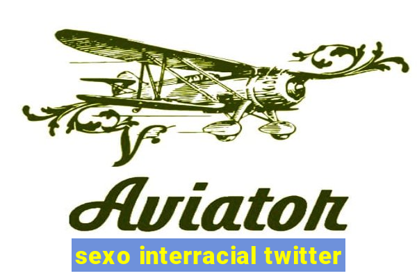 sexo interracial twitter